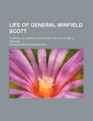 Book cover for Life of General Winfield Scott; To Which Is Added a Sketch of the Life of Wm. A. Graham