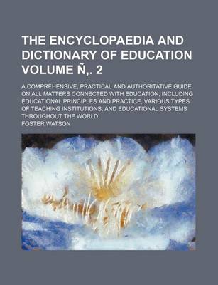 Book cover for The Encyclopaedia and Dictionary of Education; A Comprehensive, Practical and Authoritative Guide on All Matters Connected with Education, Including Educational Principles and Practice, Various Types of Teaching Institutions, Volume N . 2