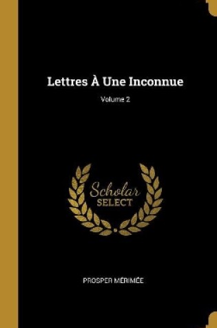 Cover of Lettres À Une Inconnue; Volume 2