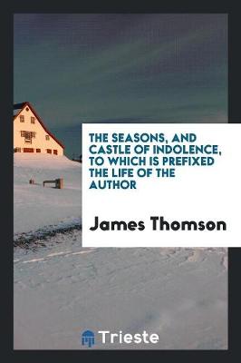 Book cover for The Seasons, and Castle of Indolence, to Which Is Prefixed the Life of the Author