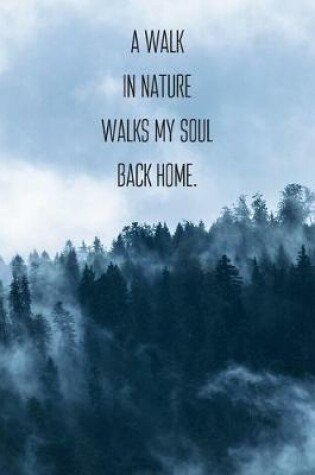 Cover of A Walk In Nature Walks My Soul Back Home.