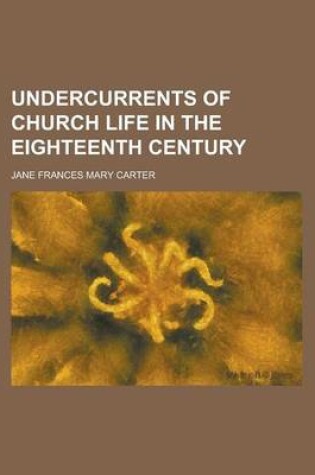 Cover of Undercurrents of Church Life in the Eighteenth Century