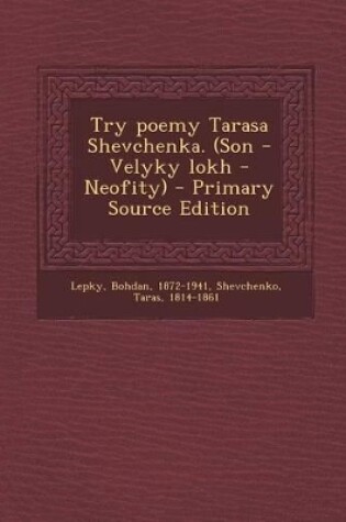 Cover of Try Poemy Tarasa Shevchenka. (Son - Velyky Lokh - Neofity) - Primary Source Edition