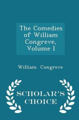 Cover of The Comedies of William Congreve, Volume I - Scholar's Choice Edition