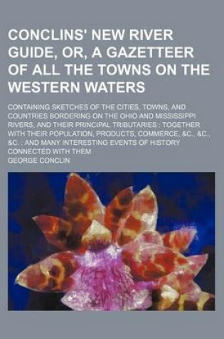 Cover of Conclins' New River Guide, Or, a Gazetteer of All the Towns on the Western Waters; Containing Sketches of the Cities, Towns, and Countries Bordering on the Ohio and Mississippi Rivers, and Their Principal Tributaries Together with Their