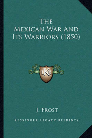 Cover of The Mexican War and Its Warriors (1850) the Mexican War and Its Warriors (1850)