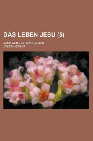 Cover of Das Leben Jesu; Nach Den Vier Evangelien (5 )