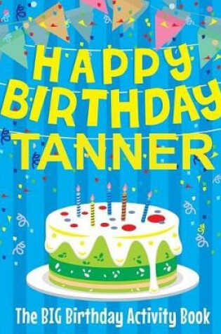 Cover of Happy Birthday Tanner - The Big Birthday Activity Book