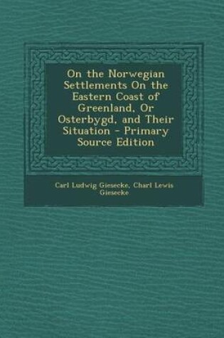 Cover of On the Norwegian Settlements on the Eastern Coast of Greenland, or Osterbygd, and Their Situation