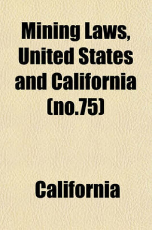 Cover of Mining Laws, United States and California (No.75)