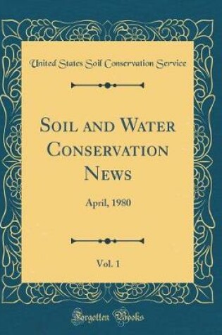 Cover of Soil and Water Conservation News, Vol. 1: April, 1980 (Classic Reprint)