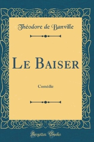 Cover of Le Baiser: Comédie (Classic Reprint)