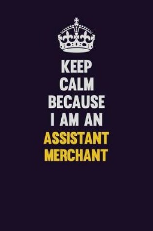 Cover of Keep Calm Because I Am An Assistant Merchant