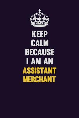 Book cover for Keep Calm Because I Am An Assistant Merchant