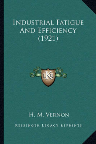 Cover of Industrial Fatigue and Efficiency (1921) Industrial Fatigue and Efficiency (1921)