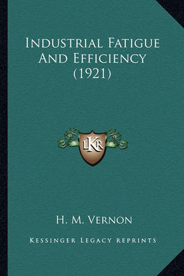 Book cover for Industrial Fatigue and Efficiency (1921) Industrial Fatigue and Efficiency (1921)