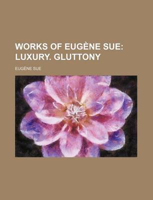 Book cover for Works of Eugene Sue (Volume 18); Luxury. Gluttony