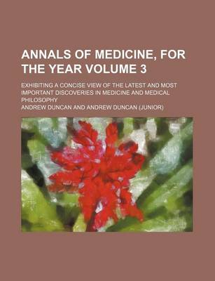 Book cover for Annals of Medicine, for the Year Volume 3; Exhibiting a Concise View of the Latest and Most Important Discoveries in Medicine and Medical Philosophy