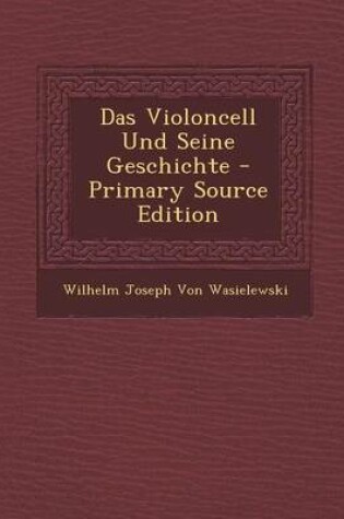 Cover of Das Violoncell Und Seine Geschichte - Primary Source Edition