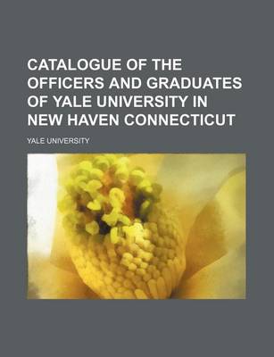 Book cover for Catalogue of the Officers and Graduates of Yale University in New Haven Connecticut