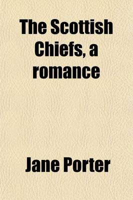 Book cover for The Scottish Chiefs, a Romance (Volume 1); In Three Volumes.