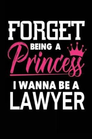 Cover of Forget Being a Princess I Wanna Be a Lawyer