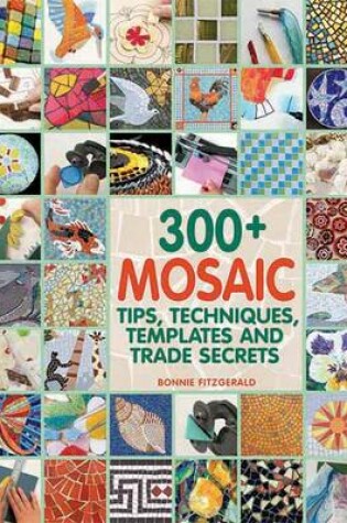 Cover of 300+ Mosaic Tips, Techniques, Templates and Trade Secrets