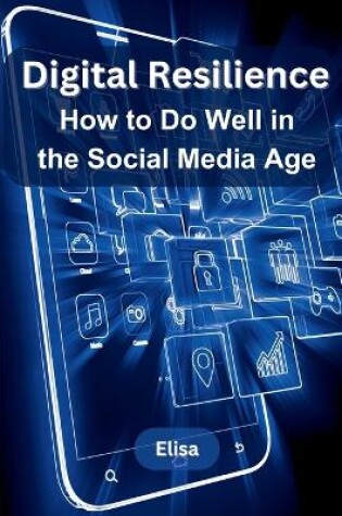 Cover of Digital Resilience: How to Do Well in the Social Media Age