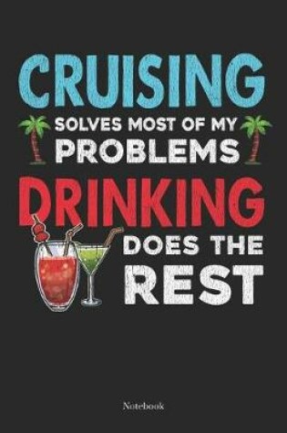 Cover of Cruising Solves Most Of MY Problems Drinking Does The Rest Notebook