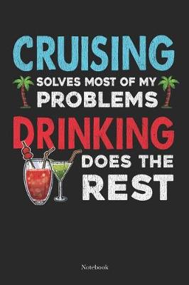 Cover of Cruising Solves Most Of MY Problems Drinking Does The Rest Notebook