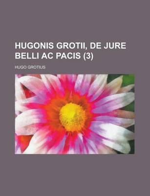 Book cover for Hugonis Grotii, de Jure Belli AC Pacis (3 )