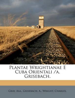 Book cover for Plantae Wrightianae E Cuba Orientali /A. Grisebach.