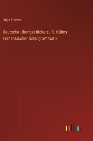 Cover of Deutsche Übungsstücke zu K. Kühns Französischer Schulgrammatik