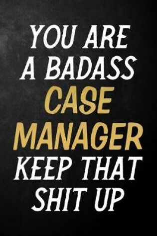 Cover of You Are A Badass Case Manager Keep That Shit Up