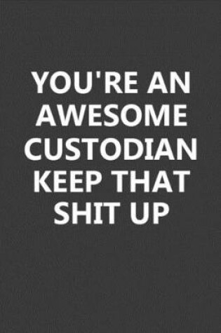 Cover of You're An Awesome Custodian Keep That Shit Up