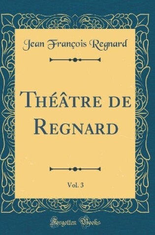 Cover of Théâtre de Regnard, Vol. 3 (Classic Reprint)