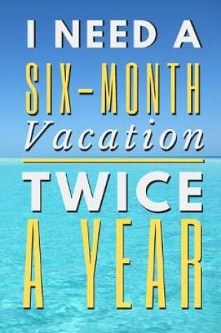 Cover of I Need A Six-Month Vacation Twice A Year