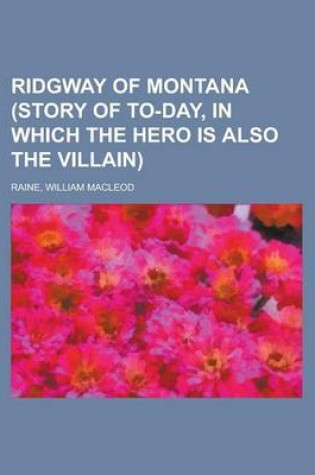 Cover of Ridgway of Montana (Story of To-Day, in Which the Hero Is Also the Villain)