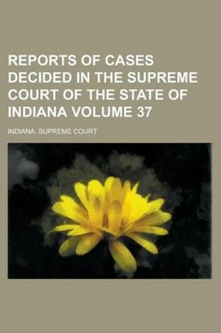 Cover of Reports of Cases Decided in the Supreme Court of the State of Indiana Volume 37