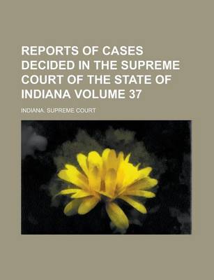 Book cover for Reports of Cases Decided in the Supreme Court of the State of Indiana Volume 37