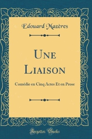 Cover of Une Liaison: Comédie en Cinq Actes Et en Prose (Classic Reprint)