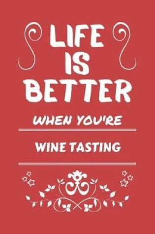 Cover of Life Is Better When You're Wine Tasting
