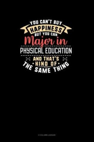 Cover of You Can't Buy Happiness But You Can Major In Physical Education and That's Kind Of The Same Thing