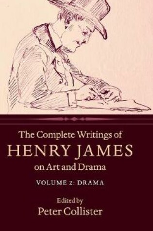 Cover of The Complete Writings of Henry James on Art and Drama: Volume 2, Drama