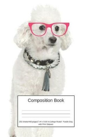 Cover of Composition Book 200 Sheets/400 Pages/7.44 X 9.69 In. College Ruled/ Poodle Dog with Pink Glasses