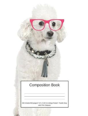 Book cover for Composition Book 200 Sheets/400 Pages/7.44 X 9.69 In. College Ruled/ Poodle Dog with Pink Glasses