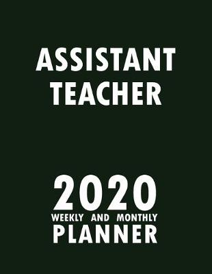 Book cover for Assistant Teacher 2020 Weekly and Monthly Planner