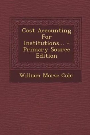 Cover of Cost Accounting for Institutions... - Primary Source Edition