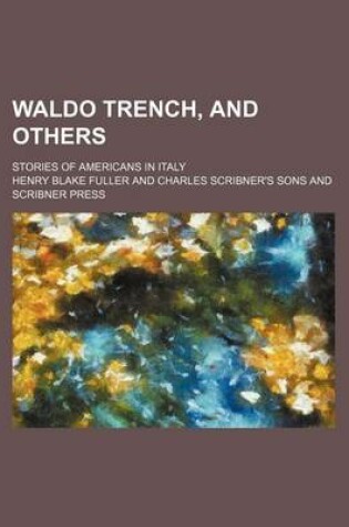 Cover of Waldo Trench, and Others; Stories of Americans in Italy