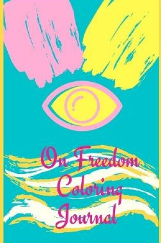 Cover of On Freedom Coloring Journal.Free your mind with this writing journal, a stunning piece of art that is meant to make you relax and reflex on freedom.
